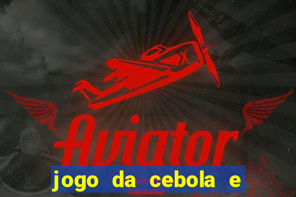 jogo da cebola e da berinjela
